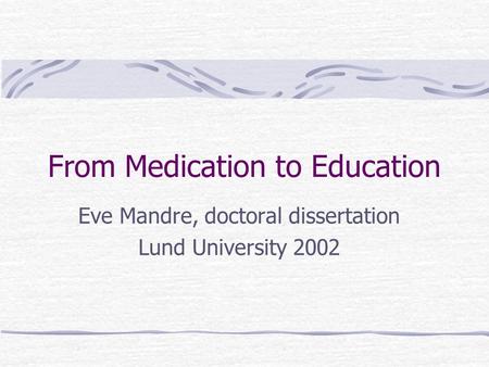 From Medication to Education Eve Mandre, doctoral dissertation Lund University 2002.