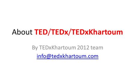 About TED/TEDx/TEDxKhartoum By TEDxKhartoum 2012 team