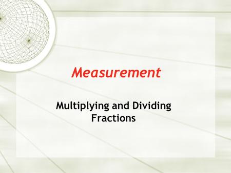 Measurement Multiplying and Dividing Fractions.  We can add and subtract fractions with the same (common) denominator easily. Adding and Subtracting.