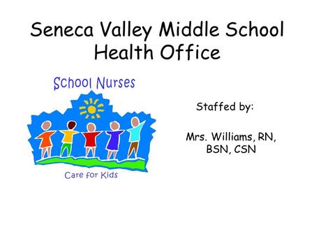 Seneca Valley Middle School Health Office Staffed by: Mrs. Williams, RN, BSN, CSN.