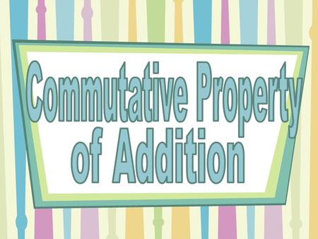 When adding two numbers, the order does not matter. EXAMPLES: 5 + 6 = 6 + 5 a + b = b + a.