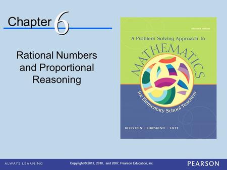 Chapter Rational Numbers and Proportional Reasoning 6 6 Copyright © 2013, 2010, and 2007, Pearson Education, Inc.