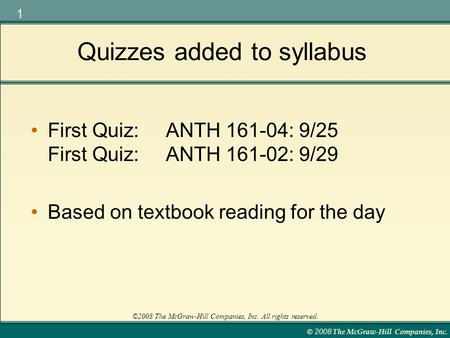 © 2008 The McGraw-Hill Companies, Inc. 1 ©2008 The McGraw-Hill Companies, Inc. All rights reserved. Quizzes added to syllabus First Quiz:ANTH 161-04: 9/25.