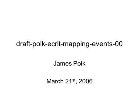 Draft-polk-ecrit-mapping-events-00 James Polk March 21 st, 2006.