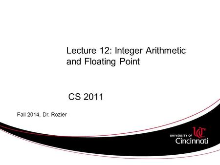 Lecture 12: Integer Arithmetic and Floating Point CS 2011 Fall 2014, Dr. Rozier.