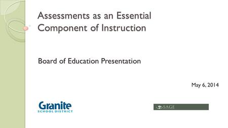 Assessments as an Essential Component of Instruction Board of Education Presentation May 6, 2014.