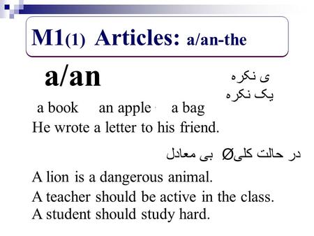 . M1 (1) Articles: a/an-the a/an ی نکره یک نکره a book an apple a bag He wrote a letter to his friend. معادل بی Ø در حالت کلی A lion is a dangerous animal.