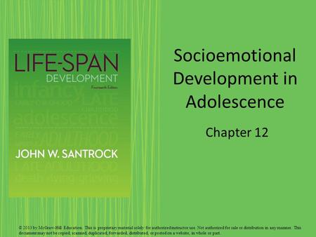 Socioemotional Development in Adolescence Chapter 12 © 2013 by McGraw-Hill Education. This is proprietary material solely for authorized instructor use.