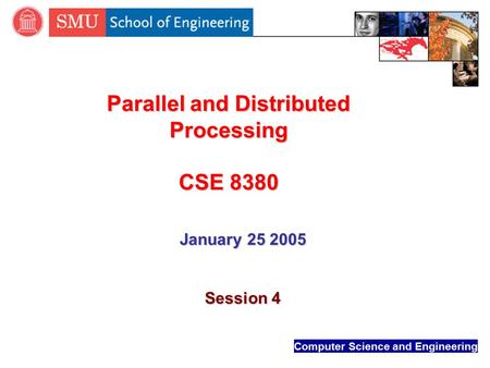 Computer Science and Engineering Parallel and Distributed Processing CSE 8380 January 25 2005 Session 4.