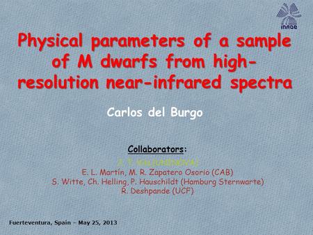 Fuerteventura, Spain – May 25, 2013 Physical parameters of a sample of M dwarfs from high- resolution near-infrared spectra Carlos del Burgo Collaborators: