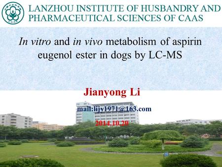 In vitro and in vivo metabolism of aspirin eugenol ester in dogs by LC-MS Jianyong Li 2014.10.20.