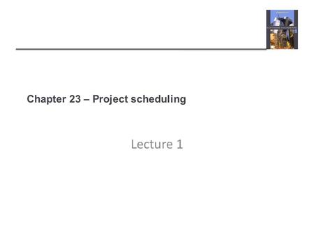 Chapter 23 – Project scheduling Lecture 1. Project scheduling  Project scheduling is the process of deciding how the work in a project will be organized.