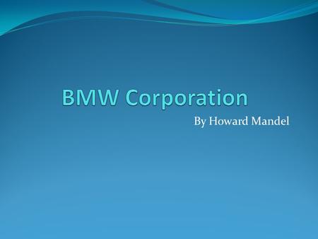 By Howard Mandel. Why did I choose BMW? Since the time I was 16 I have owned two of them and love driving them every time I get in one. Cars are interesting.