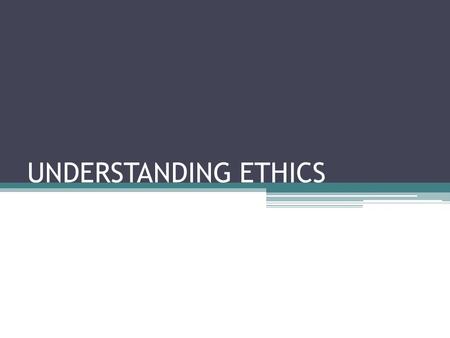 UNDERSTANDING ETHICS.