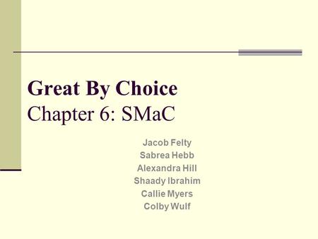 Great By Choice Chapter 6: SMaC Jacob Felty Sabrea Hebb Alexandra Hill Shaady Ibrahim Callie Myers Colby Wulf.