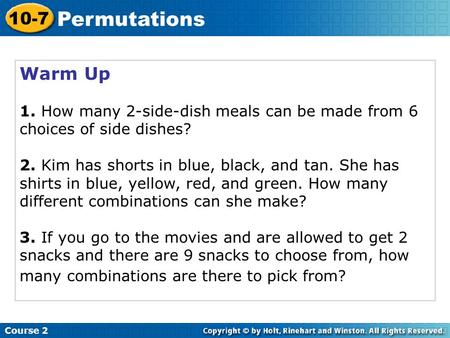 Warm Up 1. How many 2-side-dish meals can be made from 6 choices of side dishes? 2. Kim has shorts in blue, black, and tan. She has shirts in blue, yellow,