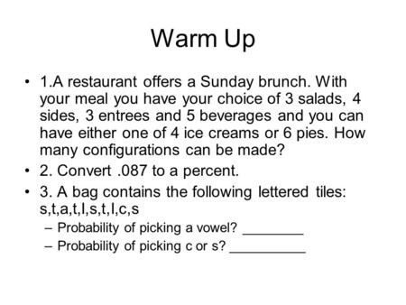 Warm Up 1.A restaurant offers a Sunday brunch. With your meal you have your choice of 3 salads, 4 sides, 3 entrees and 5 beverages and you can have either.