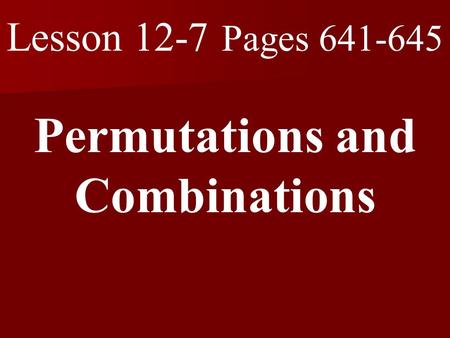 Lesson 12-7 Pages 641-645 Permutations and Combinations.