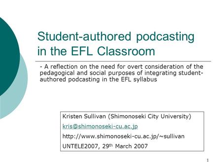 1 Student-authored podcasting in the EFL Classroom - A reflection on the need for overt consideration of the pedagogical and social purposes of integrating.