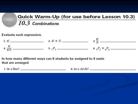 10.3 Combinations Objectives: Solve problems involving combinations. Solve problems by distinguishing between permutations and combinations. Standards: