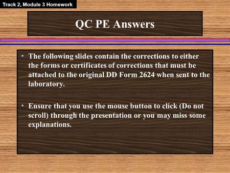 QC PE Answers The following slides contain the corrections to either the forms or certificates of corrections that must be attached to the original DD.