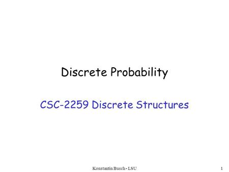 Discrete Probability CSC-2259 Discrete Structures Konstantin Busch - LSU1.