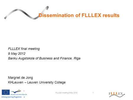 F LLL EX Dissemination of FLLLEX results FLLLEX final meeting 9 May 2012 Banku Augstskola of Business and Finance, Riga Margriet de Jong KHLeuven – Leuven.