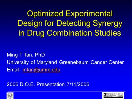 Ming T Tan, PhD University of Maryland Greenebaum Cancer Center   2006 D.O.E. Presentation 7/11/2006 Optimized Experimental.