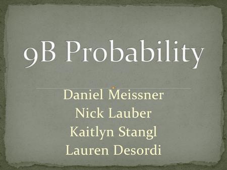 Daniel Meissner Nick Lauber Kaitlyn Stangl Lauren Desordi.