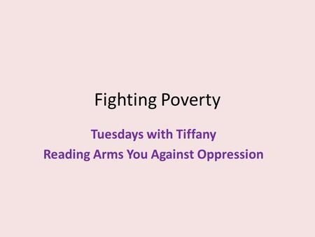 Fighting Poverty Tuesdays with Tiffany Reading Arms You Against Oppression.