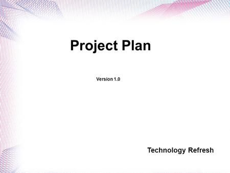 Technology Refresh Project Plan Version 1.0. Overview This project is about deploying the desktop machine for around 1800 users. The process begins from.