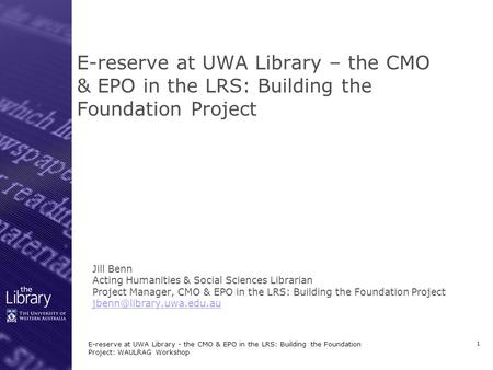 E-reserve at UWA Library - the CMO & EPO in the LRS: Building the Foundation Project: WAULRAG Workshop 1 E-reserve at UWA Library – the CMO & EPO in the.