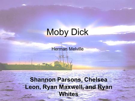 Moby Dick Herman Melville Shannon Parsons, Chelsea Leon, Ryan Maxwell, and Ryan Whites.