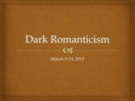 March 9-13, 2015.   Quickwrite: Get out a brand new, clean sheet of paper. Wait for further instructions.  Daily Notes: Dark Romanticism  Essential.