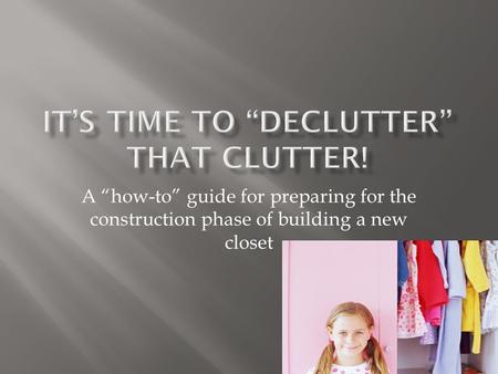 A “how-to” guide for preparing for the construction phase of building a new closet.