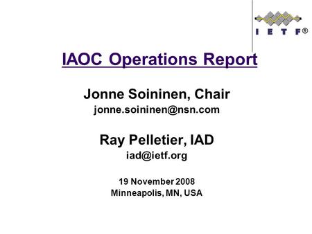 IAOC Operations Report Jonne Soininen, Chair Ray Pelletier, IAD 19 November 2008 Minneapolis, MN, USA ®