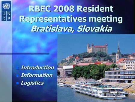 RBEC 2008 Resident Representatives meeting Bratislava, Slovakia n Introduction n Information n Logistics.