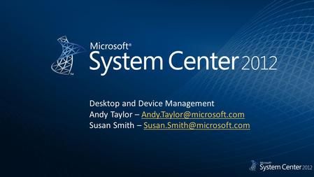 Desktop and Device Management Andy Taylor – Susan Smith –