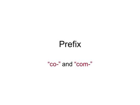 Prefix “co-” and “com-”. Good morning! Get your folders Fill in your agenda I’m so happy you are in my class!