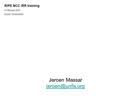 RIPE NCC IRR training 4 February 2011 Zurich, Switzerland IPv6 Golden Networks Jeroen Massar Things to watch.