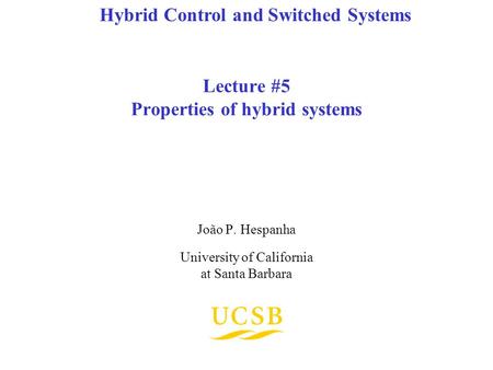 Lecture #5 Properties of hybrid systems João P. Hespanha University of California at Santa Barbara Hybrid Control and Switched Systems.