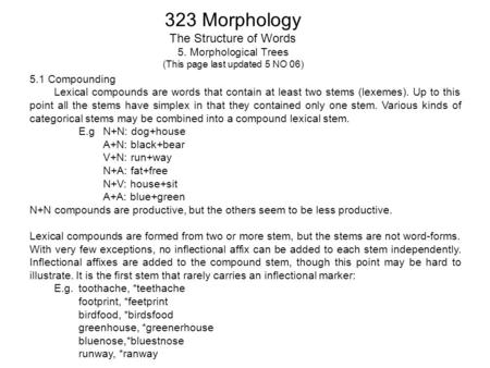 323 Morphology The Structure of Words 5. Morphological Trees (This page last updated 5 NO 06) 5.1 Compounding Lexical compounds are words that contain.