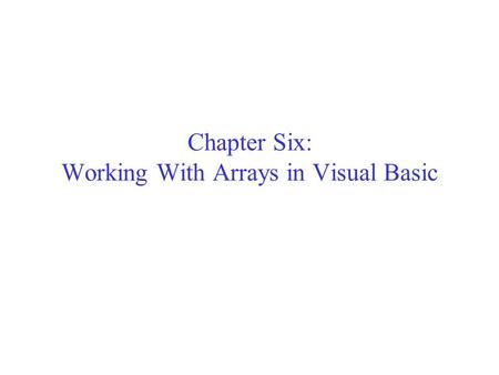 Chapter Six: Working With Arrays in Visual Basic.