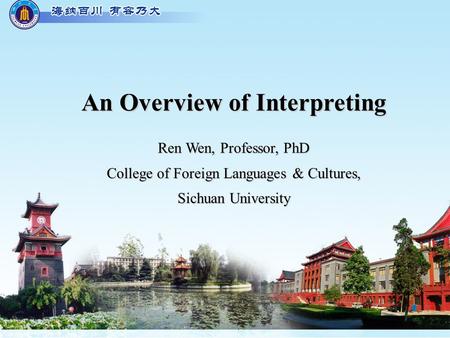 An Overview of Interpreting Ren Wen, Professor, PhD College of Foreign Languages & Cultures, Sichuan University.