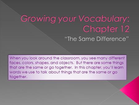 When you look around the classroom, you see many different faces, colors, shapes, and objects. But there are some things that are the same or go together.