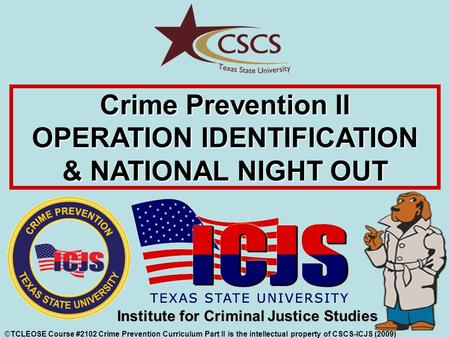 ©TCLEOSE Course #2102 Crime Prevention Curriculum Part II is the intellectual property of CSCS-ICJS (2009) Institute for Criminal Justice Studies Crime.