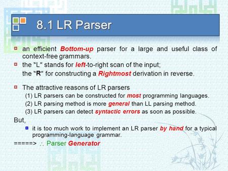  an efficient Bottom-up parser for a large and useful class of context-free grammars.  the “ L ” stands for left-to-right scan of the input; the “ R.