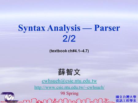 國立台灣大學 資訊工程學系 薛智文  98 Spring Syntax Analysis — Parser 2/2 (textbook ch#4.1–4.7)