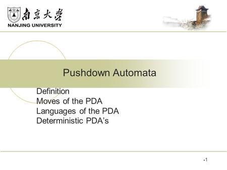 Definition Moves of the PDA Languages of the PDA Deterministic PDA’s Pushdown Automata 11.