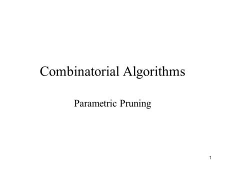 1 Combinatorial Algorithms Parametric Pruning. 2 Metric k-center Given a complete undirected graph G = (V, E) with nonnegative edge costs satisfying the.